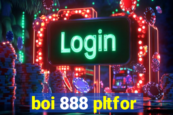 boi 888 pltfor